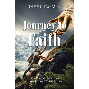 Journey to Faith: Reaching for God's Heart through Forty Days of Fasting