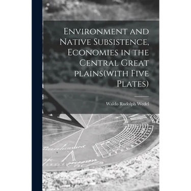 Environment and Native Subsistence, Economies in the Central Great Plains(with Five Plates)