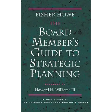 The Board Member's Guide to Strategic Planning: A Practical Approach to Strengthening Nonprofit Organizations