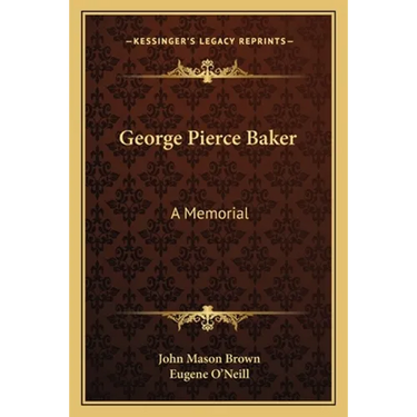 George Pierce Baker: A Memorial