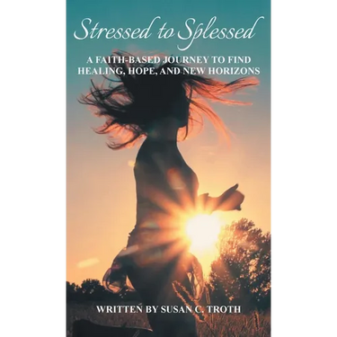 Stressed to Splessed: A faith-based journey to find healing, hope, and new horizons