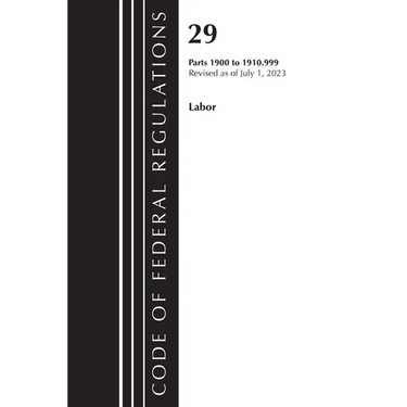 Code of Federal Regulations, Title 29 Labor/OSHA 1900-1910.999, Revised as of July 1, 2023