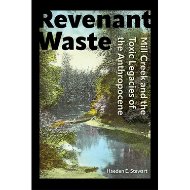 Revenant Waste: Mill Creek and the Toxic Legacies of the Anthropocene