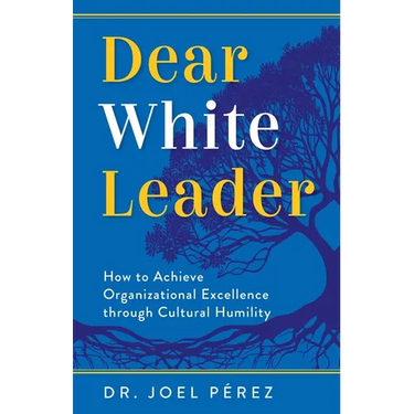 Dear White Leader: How to Achieve Organizational Excellence through Cultural Humility