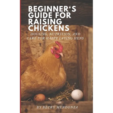 Beginner's Guide for Raising Chickens: Housing, Nutrition, and Care for Happy Laying Hens