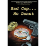 Bad Cop, No Donut: Tales of Police Behaving Badly