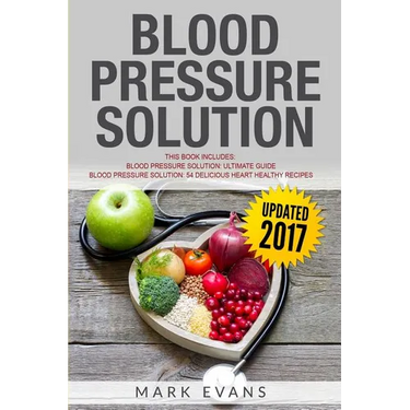Blood Pressure: Solution - 2 Manuscripts - The Ultimate Guide to Naturally Lowering High Blood Pressure and Reducing Hypertension & 54 Delicious Heart