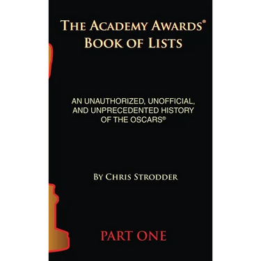 The Academy Awards Book of Lists (hardback): An Unauthorized, Unofficial, and Unprecedented History of the Oscars Part One