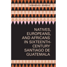 Natives, Europeans, and Africans in Sixteenth-Century Santiago de Guatemala