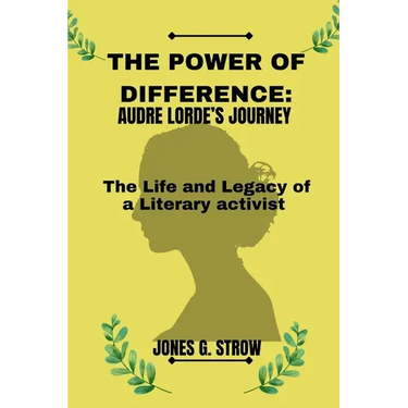 The Power of Difference: Audre Lorde's Journey: The Life and Legacy of a Literary Activist
