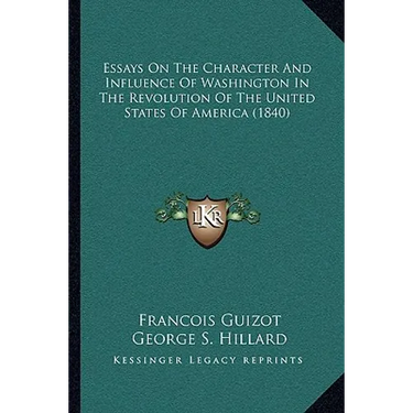 Essays On The Character And Influence Of Washington In The Revolution Of The United States Of America (1840)