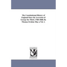 The Constitutional History of England Since the Accession of George the Third, 1760-1860; By Thomas Erskine May a Vol. 1.