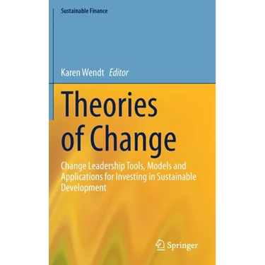 Theories of Change: Change Leadership Tools, Models and Applications for Investing in Sustainable Development
