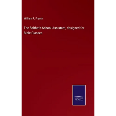 The Sabbath-School Assistant, designed for Bible Classes