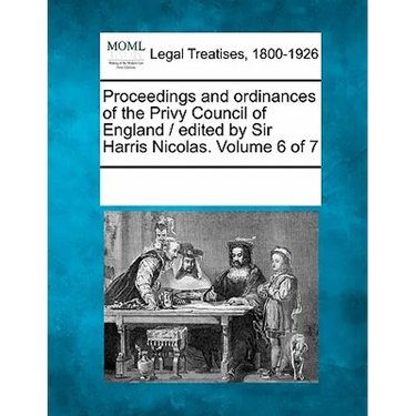 Proceedings and ordinances of the Privy Council of England / edited by Sir Harris Nicolas. Volume 6 of 7