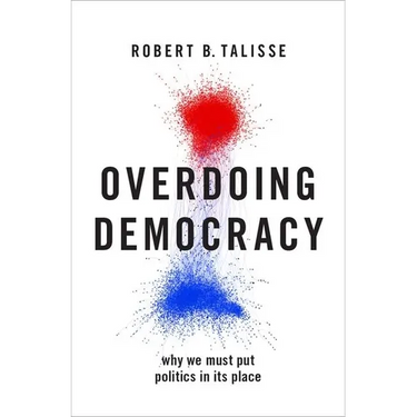 Overdoing Democracy: Why We Must Put Politics in Its Place
