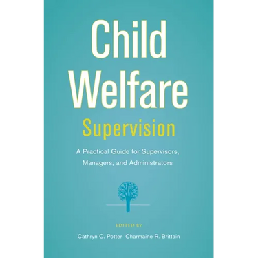Child Welfare Supervision: A Practical Guide for Supervisors, Managers, and Administrators