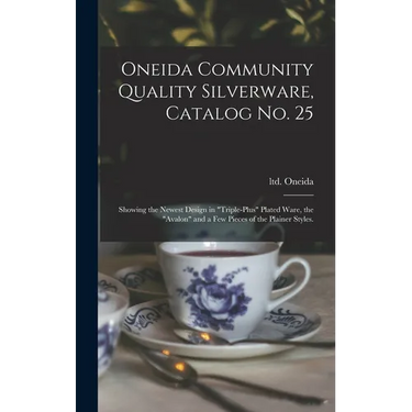 Oneida Community Quality Silverware, Catalog No. 25: Showing the Newest Design in "triple-plus" Plated Ware, the "Avalon" and a Few Pieces of the Plai