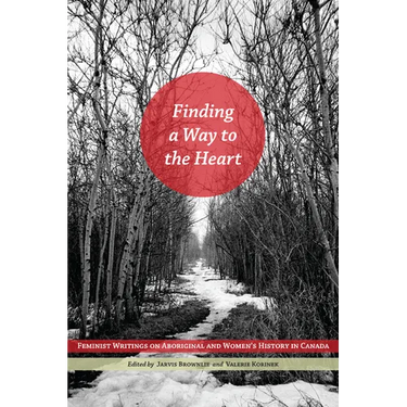 Finding a Way to the Heart: Feminist Writings on Aboriginal and Women's History in Canada