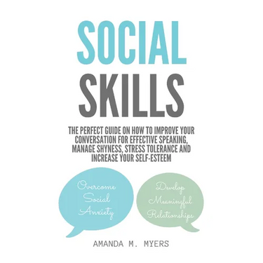 Social Skills: The Perfect Guide on How to Improve Your Conversation for Effective Speaking, Manage Shyness, Stress Tolerance and Increase Your Self-E