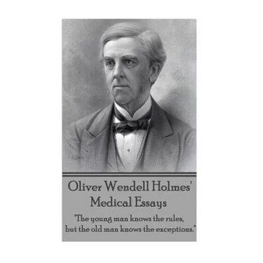 Oliver Wendell Holmes' Medical Essays: "The young man knows the rules, but the old man knows the exceptions."