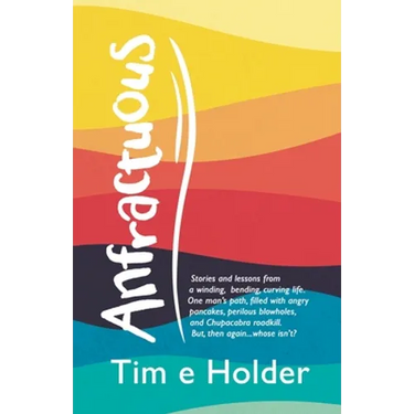 Anfractuous: Stories and Lessons from a Winding, Bending, Curving Life. One Man's Path, Filled with Angry Pancakes, Perilous Blowholes, and Chupacabra