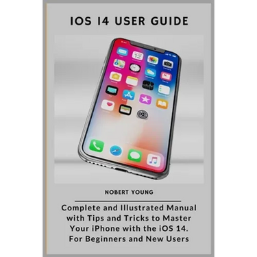 iOS 14 User Guide: Complete and Illustrated Manual with Tips and Tricks to Master Your iPhone with the iOS 14. For Beginners and New User
