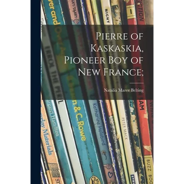 Pierre of Kaskaskia, Pioneer Boy of New France;