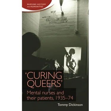 'Curing Queers': Mental Nurses and Their Patients, 1935-74