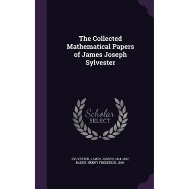 The Collected Mathematical Papers of James Joseph Sylvester