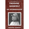 Theodore Roosevelt: An Autobiography, Hardcover Version: An Autobiography: An Autobiography