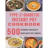 Type - 2 - Diabetic Instant Pot Cookbook: 500 Affordable and Healthy Recipes with Type 2 Diabetic