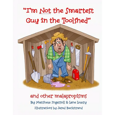 I'm Not the Smartest Guy in the Toolshed: And Other Malapropisms