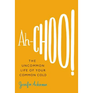 Ah-Choo!: The Uncommon Life of Your Common Cold
