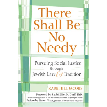There Shall Be No Needy: Pursuing Social Justice Through Jewish Law & Tradition