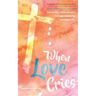 When Love Cries: A True Story of One Woman's Marriage Touched by Homosexuality