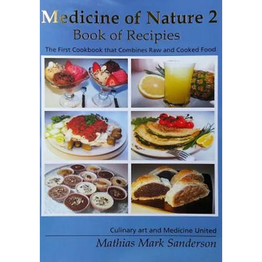 Medicine of Nature 2 - Book of Recipies: The first Cookbook that Combines Raw and Cooked Food - Culinary art and Medicine United