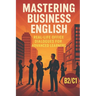 Mastering Business English: Real-Life Office Dialogues for Advanced Learners: Improve Your Workplace Communication Skills with Engaging B2/C1 Stories