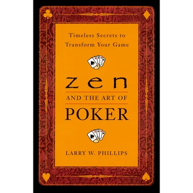 Zen and the Art of Poker: Timeless Secrets to Transform Your Game
