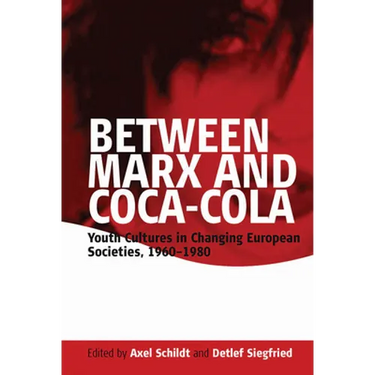 Between Marx and Coca-Cola: Youth Cultures in Changing European Societies, 1960-1980
