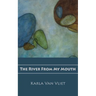 The River From My Mouth