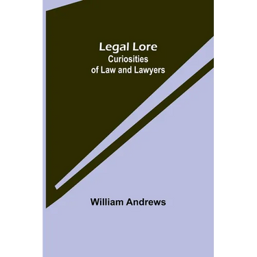 Legal Lore: Curiosities of Law and Lawyers