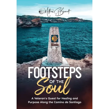 Footsteps of the Soul: A Veteran's Quest for Healing and Purpose Along the Camino de Santiago
