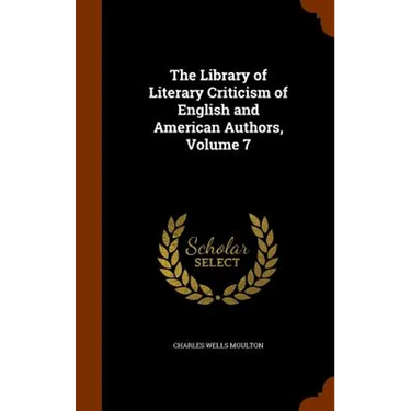 The Library of Literary Criticism of English and American Authors, Volume 7