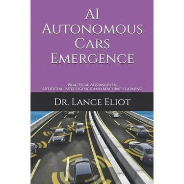 AI Autonomous Cars Emergence: Practical Advances In Artificial Intelligence and Machine Learning