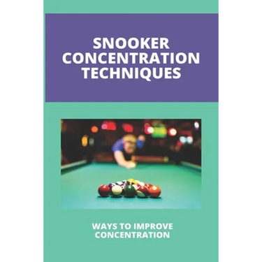 Snooker Concentration Techniques: Ways To Improve Concentration: Concentration Enhancement Techniques