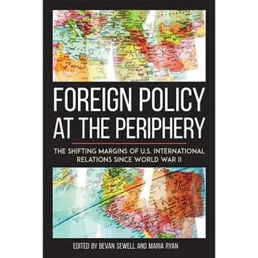 Foreign Policy at the Periphery: The Shifting Margins of Us International Relations Since World War II