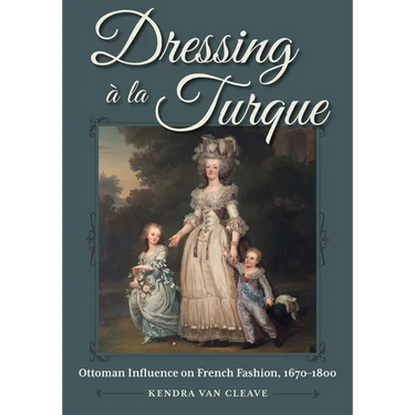 Dressing À La Turque: Ottoman Influence on French Fashion, 1670-1800
