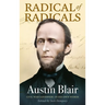 Radical of Radicals: Austin Blair: Civil War Governor-In His Own Words