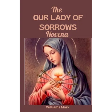 The OUR LADY of SORROWS NOVENA